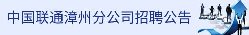 中國聯通漳州分公司招聘公告 招聘中國聯通漳州分公司招聘公告